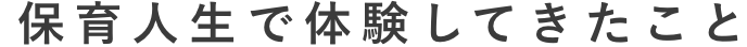 保育人生で体験してきたこと