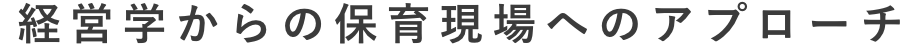 経営学からの保育現場へのアプローチ