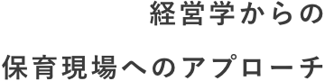 経営学からの保育現場へのアプローチ